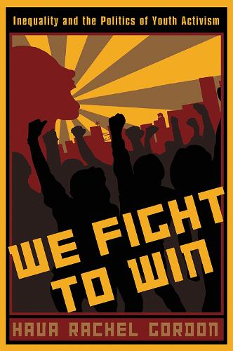 We Fight to Win: Inequality and the Politics of Youth Activism(Rutgers Series in Childhood Studies)