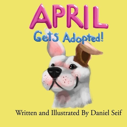 April Gets Adopted!: The story of April, and how she finds her forever home. All of April's adventures begin here!(1 April!)