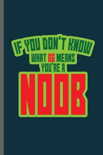 If you don't know what GG means you're a Noob