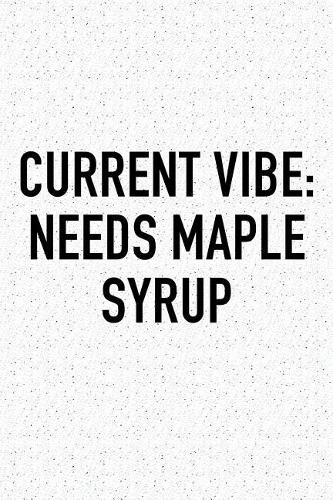 Current Vibe: Needs Maple Syrup: A 6x9 Inch Matte Softcover Journal Notebook with 120 Blank Lined Pages and a Funny Foodie Chef Cover Slogan