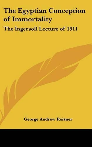 The Egyptian Conception of Immortality: The Ingersoll Lecture of 1911