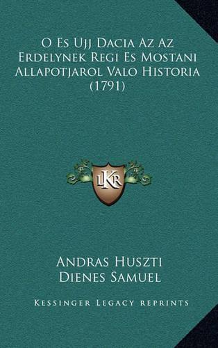 O Es Ujj Dacia Az Az Erdelynek Regi Es Mostani Allapotjarol Valo Historia (1791)
