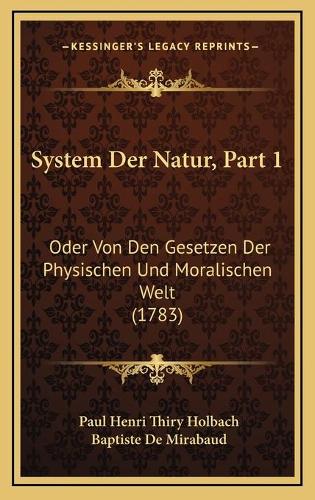 System Der Natur, Part 1: Oder Von Den Gesetzen Der Physischen Und Moralischen Welt (1783)(German)