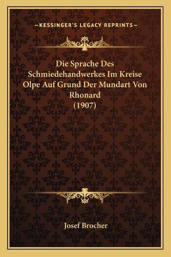 Die Sprache Des Schmiedehandwerkes Im Kreise Olpe Auf Grund Der Mundart Von Rhonard (1907): (German)