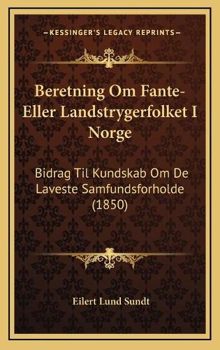 Beretning Om Fante-Eller Landstrygerfolket I Norge: Bidrag Til Kundskab Om De Laveste Samfundsforholde (1850)