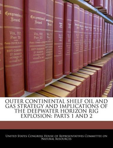 Outer Continental Shelf Oil and Gas Strategy and Implications of the Deepwater Horizon Rig Explosion: Parts 1 and 2(English)