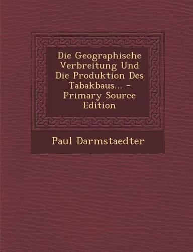 Die Geographische Verbreitung Und Die Produktion Des Tabakbaus...: (German)