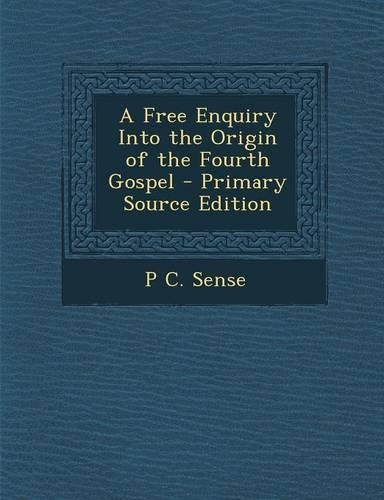 A Free Enquiry Into the Origin of the Fourth Gospel