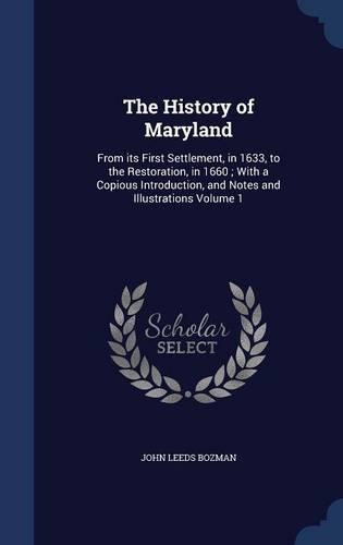 The History of Maryland: From its First Settlement, in 1633, to the Restoration, in 1660; With a Copious Introduction, and Notes and Illustrations Volume 1