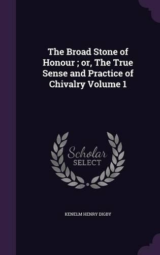 The Broad Stone of Honour; Or, the True Sense and Practice of Chivalry Volume 1