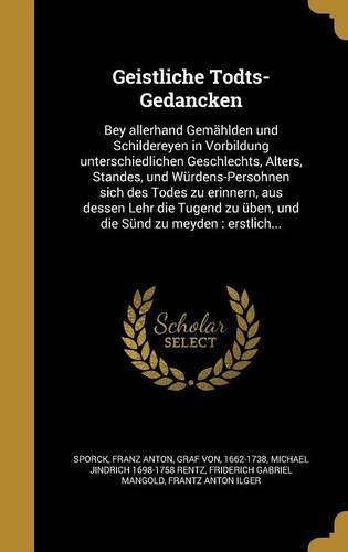 Geistliche Todts-Gedancken: Bey allerhand Gemählden und Schildereyen in Vorbildung unterschiedlichen Geschlechts, Alters, Standes, und Würdens-Persohnen sich des Todes zu erinn