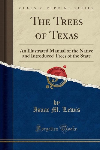 The Trees of Texas: An Illustrated Manual of the Native and Introduced Trees of the State (Classic Reprint)