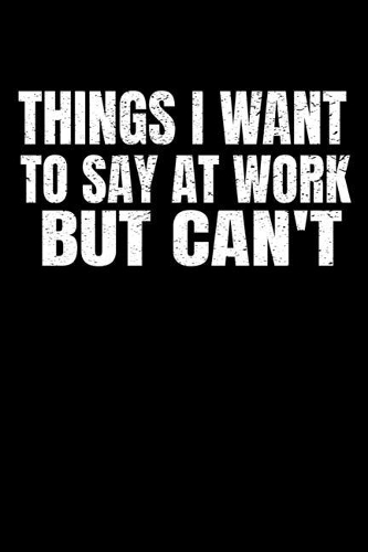 Things I Want To Say At Work But I Can't