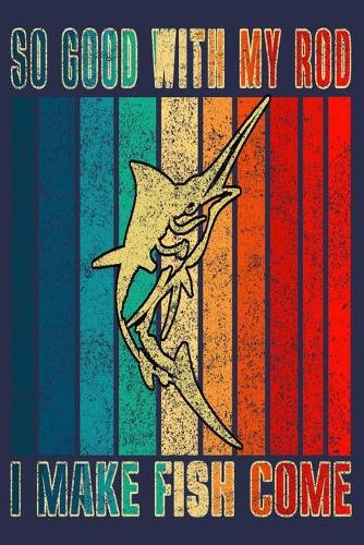 So Good With My Rod I Make Fish Come