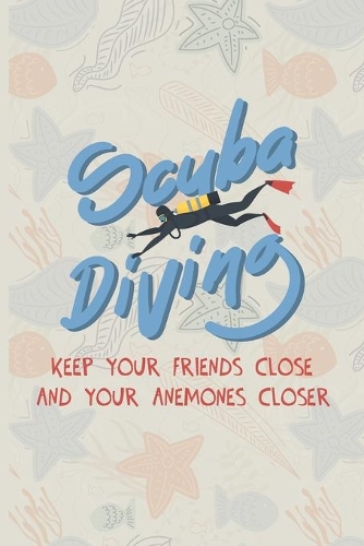 Scuba Diving Keep Your Friends Close And Your Anenomes Closer