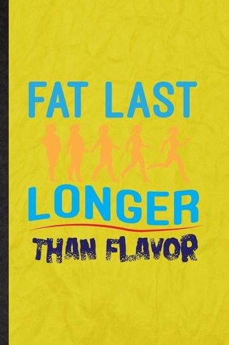 Fat Last Longer Than Flavor: Funny Blank Lined Weight Loss Training Notebook/ Journal, Graduation Appreciation Gratitude Thank You Souvenir Gag Gift, Modern Cute Graphic 110 Pag