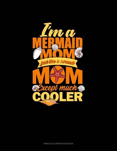 I'm A Mermaid Mom Just Like A Normal Mom Except Much Cooler: Unruled Composition Book(1228 Unruled Composition Book)