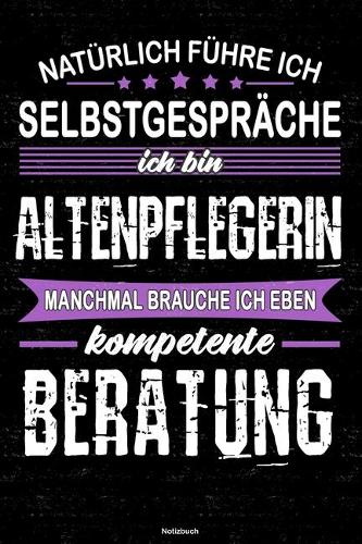 Natürlich führe ich Selbstgespräche ich bin Altenpflegerin manchmal brauche ich eben kompetente Beratung Notizbuch