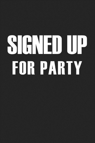 Signed Up for Party: A 6x9 Inch Matte Softcover Journal Notebook with 120 Blank Lined Pages and a Funny Cover Slogan