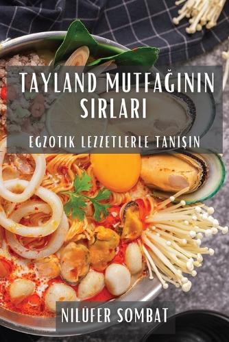 Tayland Mutfa&#287;&#305;n&#305;n S&#305;rlar&#305;: Egzotik Lezzetlerle Tan&#305;&#351;&#305;n