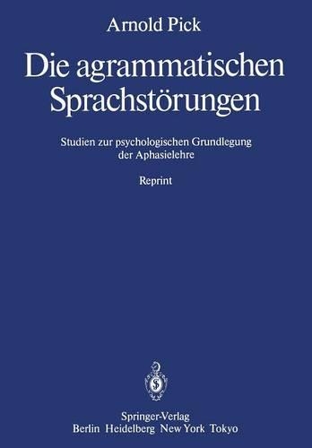 Die agrammatischen Sprachstörungen: Studien zur psychologischen Grundlegung der Aphasielehre(German)