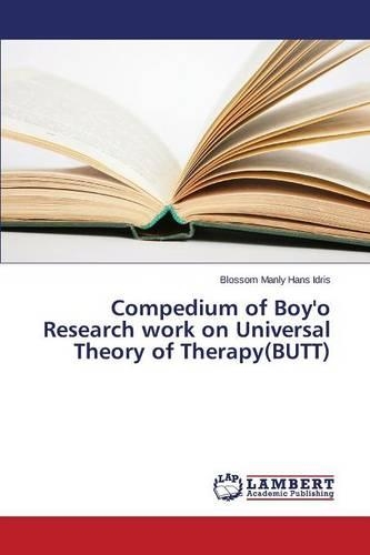 Compedium of Boy'o Research work on Universal Theory of Therapy(BUTT): (English)