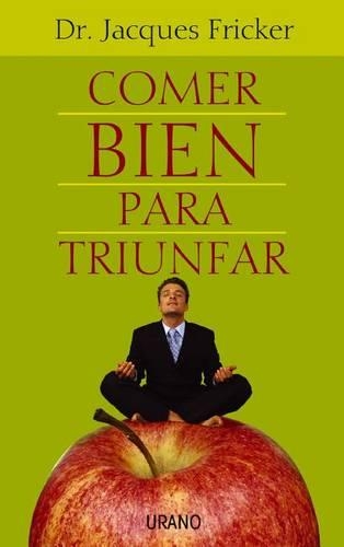 Comer Bien Para Triunfar: Corazon, Cerebro, Salud(Spanish)