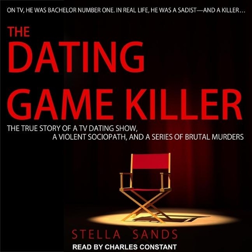 The Dating Game Killer Lib/E: The True Story of a TV Dating Show, a Violent Sociopath, and a Series of Brutal Murders