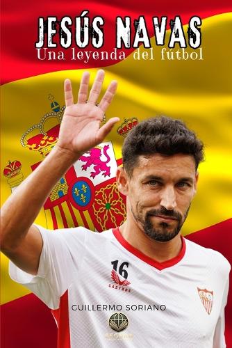 Jesús Navas: Una Leyenda del fútbol(Leyendas del DePorte Español)
