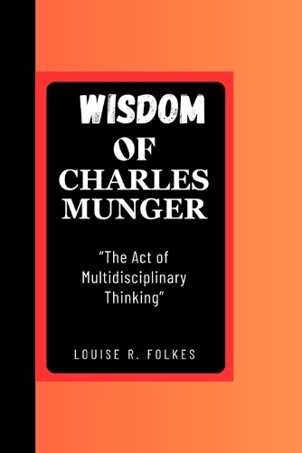 Wisdom of Charles Munger: "The Act of Multidisciplinary Thinking"
