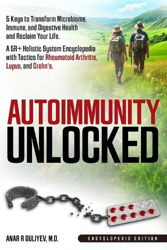 Autoimmunity Unlocked: 5 Keys to Transform Microbiome, Immune, and Digestive Health and Reclaim Your Life. A 5R+ Holistic Guide for Rheumatoid Arthritis, Lupus, and Crohn'