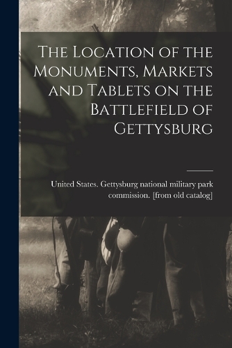 The Location of the Monuments, Markets and Tablets on the Battlefield of Gettysburg