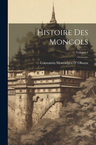 Histoire Des Mongols; Volume 4
