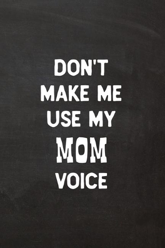 Don't Make Me Use My Mom Voice