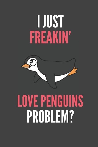 I Just Freakin' Love Penguins