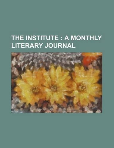 The Institute; A Monthly Literary Journal