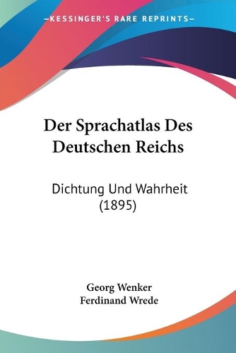 Der Sprachatlas Des Deutschen Reichs: Dichtung Und Wahrheit (1895)(German)