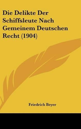 Die Delikte Der Schiffsleute Nach Gemeinem Deutschen Recht (1904)