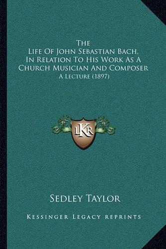 The Life Of John Sebastian Bach, In Relation To His Work As A Church Musician And Composer