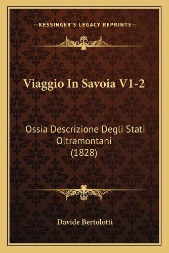 Viaggio In Savoia V1-2: Ossia Descrizione Degli Stati Oltramontani (1828)(Italian)