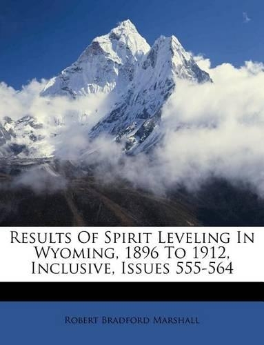 Results of Spirit Leveling in Wyoming, 1896 to 1912, Inclusive, Issues 555-564: (English)