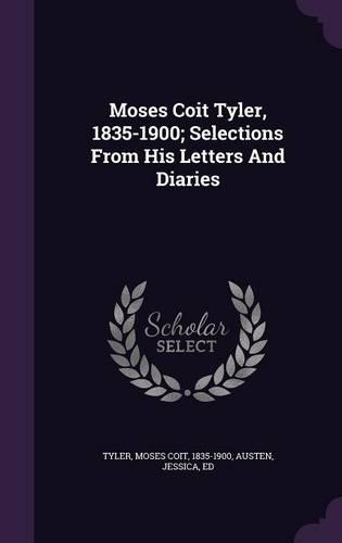 Moses Coit Tyler, 1835-1900; Selections From His Letters And Diaries