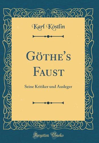 GÃ¶the's Faust: Seine Kritiker Und Ausleger (Classic Reprint)