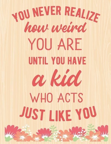 You Never Realize How Weird You Are Until You Have A Kid Who Acts Just Like You