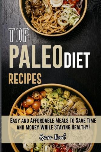 Top Paleo Diet Recipes: Easy and Affordable Meals to Save Time and Money While Staying Healthy! (with pictures)