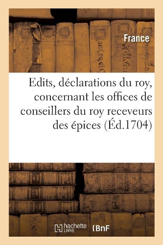 Recueil Des Édits, Déclarations Du Roy Et Arrests Du Conseil, Concernant Les Offices
