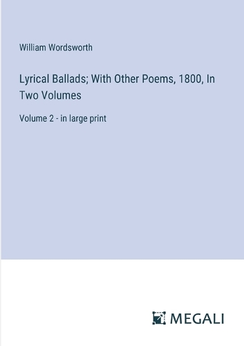 Lyrical Ballads; With Other Poems, 1800, In Two Volumes: Volume 2 - in large print
