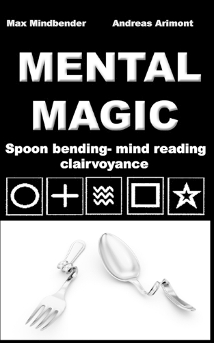 Mental Magic: Spoon bending, mind reading, clairvoyance(English)