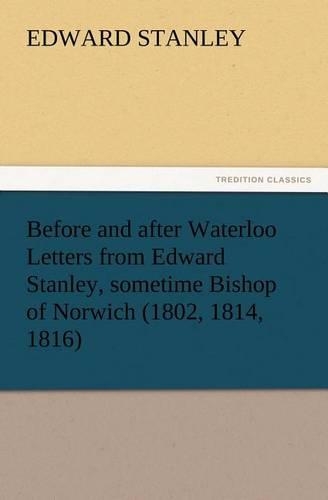 Before and after Waterloo Letters from Edward Stanley, sometime Bishop of Norwich (1802, 1814, 1816): (English)