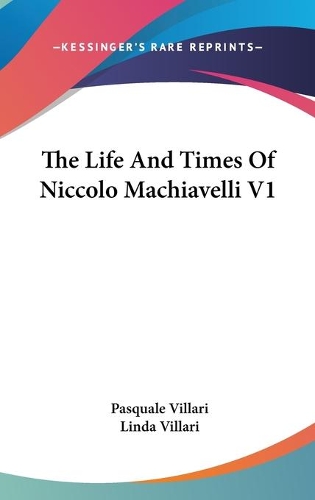 The Life And Times Of Niccolo Machiavelli V1